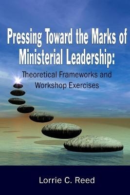 Pressing Toward the Marks of Ministerial Leadership - Lorrie C Reed