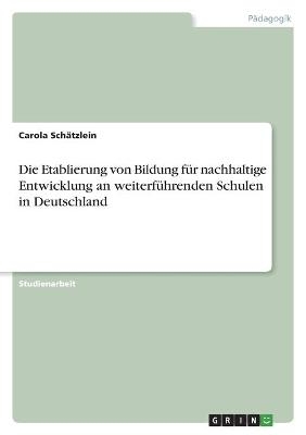 Die Etablierung von Bildung fÃ¼r nachhaltige Entwicklung an weiterfÃ¼hrenden Schulen in Deutschland - Carola SchÃ¤tzlein