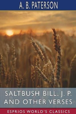 Saltbush Bill, J. P. and Other Verses (Esprios Classics) - A B Paterson