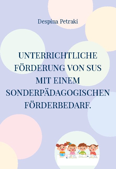 Unterrichtliche Förderung von SuS mit einem sonderpädagogischen Förderbedarf. - Despina Petraki