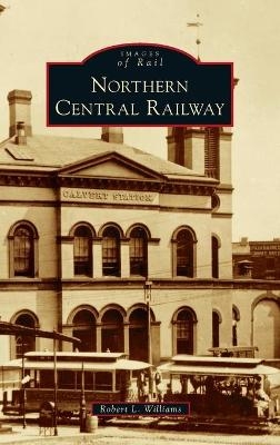 Northern Central Railway - Robert L Williams