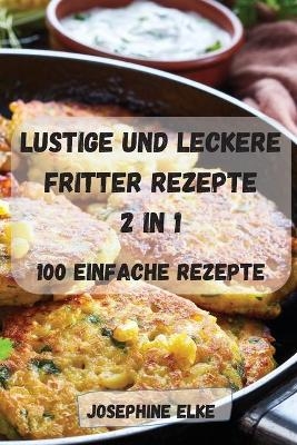 Lustige Und Leckere Fritter Rezepte 2 in 1 -  Josephine Elke