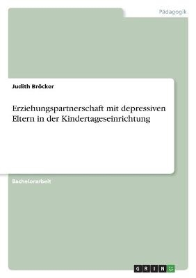 Erziehungspartnerschaft mit depressiven Eltern in der Kindertageseinrichtung - Judith BrÃ¶cker