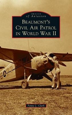 Beaumont's Civil Air Patrol in World War II - Penny L Clark