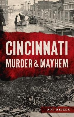 Cincinnati Murder & Mayhem - Roy Heizer