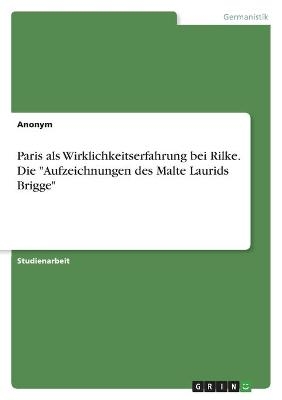 Paris als Wirklichkeitserfahrung bei Rilke. Die "Aufzeichnungen des Malte Laurids Brigge" -  Anonymous