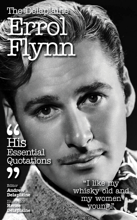 Delplaine ERROL FLYNN - His Essential Quotations -  Andrew Delaplaine