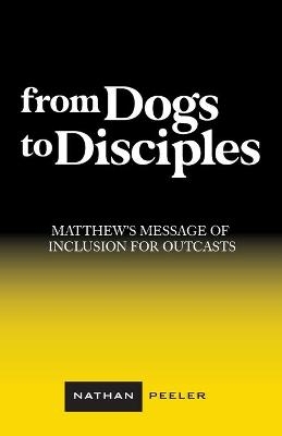 From Dogs to Disciples - Nathan Peeler