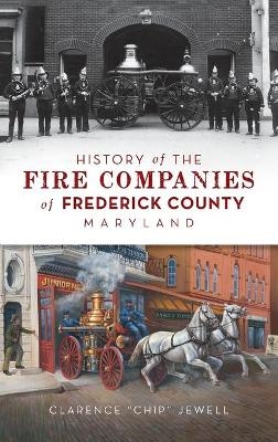 History of the Fire Companies of Frederick County, Maryland - Clarence Chip Jewell