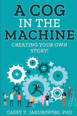 A Cog in the Machine - Casey T Jakubowski