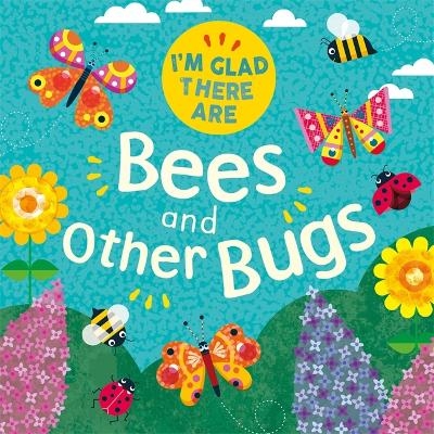 I'm Glad There Are: Bees and Other Bugs - Tracey Turner