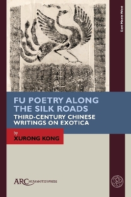 Fu Poetry Along the Silk Roads - Xurong Kong