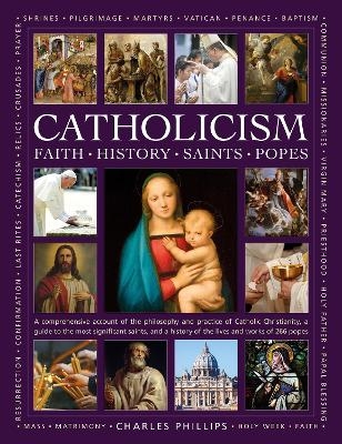 Catholicism: Faith, History, Saints, Popes - Charles Phillips, Tessa Paul, Rev Ronald Creighton-Jobe