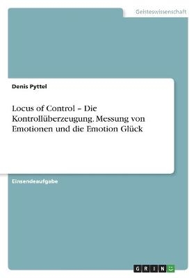 Locus of Control Â¿ Die KontrollÃ¼berzeugung. Messung von Emotionen und die Emotion GlÃ¼ck - Denis Pyttel