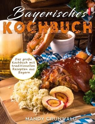 Bayerisches Kochbuch - Mandy Grunwald