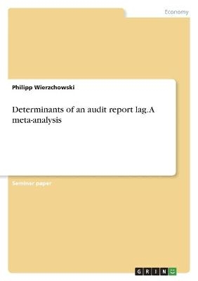 Determinants of an audit report lag. A meta-analysis - Philipp Wierzchowski