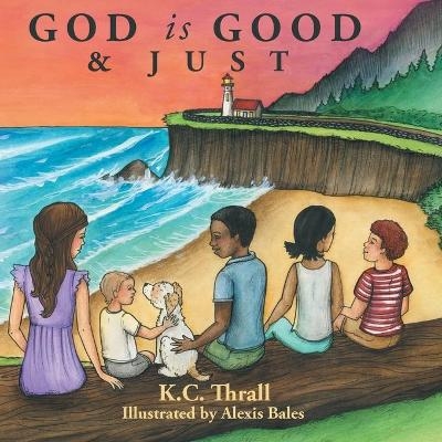 God Is Good & Just - K C Thrall
