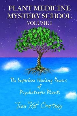 Plant Medicine Mystery School Volume I - Tina Kat Courtney
