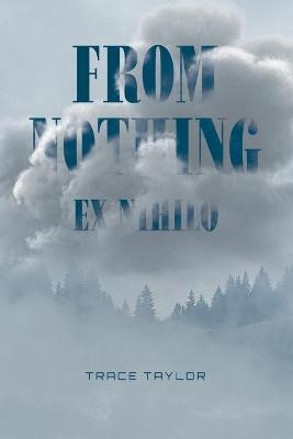 From Nothing - Ex Nihilo - Trace Taylor