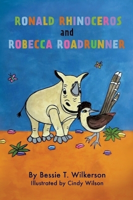 Ronald Rhinoceros and Robecca Roadrunner - Bessie T Wilkerson