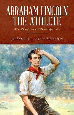 Abraham Lincoln the Athlete - Jason H Silverman