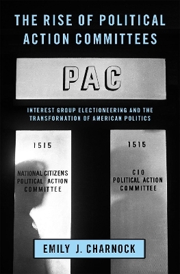 The Rise of Political Action Committees - Emily J. Charnock