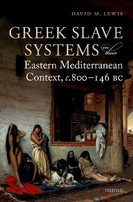 Greek Slave Systems in their Eastern Mediterranean Context, c.800-146 BC - David M. Lewis