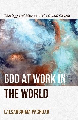 God at Work in the World – Theology and Mission in the Global Church - Lalsangkima Pachuau