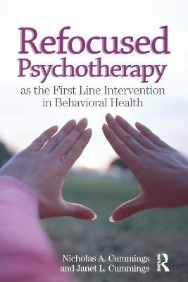 Refocused Psychotherapy as the First Line Intervention in Behavioral Health - Nicholas A Cummings, Janet L Cummings