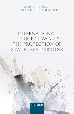 International Refugee Law and the Protection of Stateless Persons - Michelle Foster, Hélène Lambert