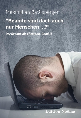 "Beamte sind doch auch nur Menschen ...?" Der Beamte als Ehemann, Band II - Maximilian Baßlsperger