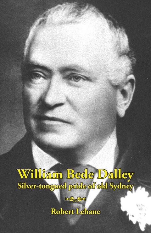 William Bede Dalley : Silver-tongued pride of old Sydney -  Robert Lehane