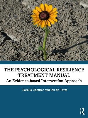The Psychological Resilience Treatment Manual - Saralla Chettiar, Ian de Terte