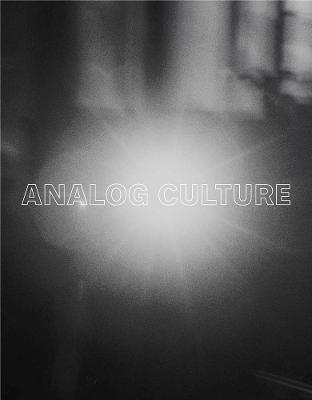 Analog Culture - Jennifer Quick, Robin Kelsey, Jessica Williams, Deborah Bell, James Casebere