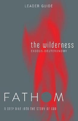 Fathom Bible Studies: The Wilderness Leader Guide - Rose Taylor