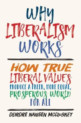 Why Liberalism Works - Deirdre Nansen McCloskey