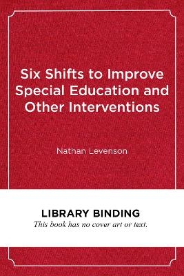 Six Shifts to Improve Special Education and Other Interventions - Nathan Levenson
