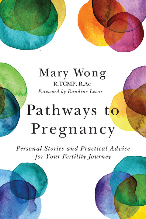 Pathways to Pregnancy : Personal Stories and Practical Advice for Your Fertility Journey -  Mary Wong