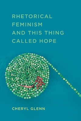 Rhetorical Feminism and This Thing Called Hope - Cheryl Glenn