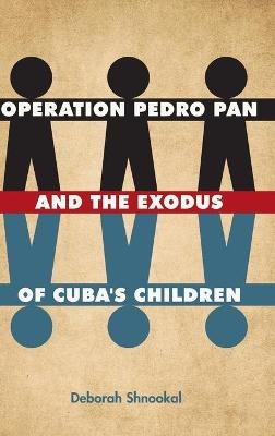 Operation Pedro Pan and the Exodus of Cuba's Children - Deborah Shnookal