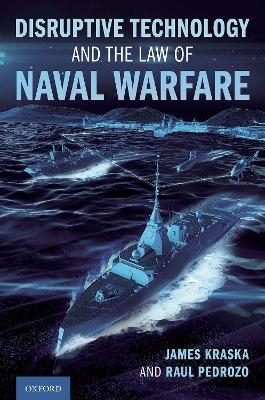 Disruptive Technology and the Law of Naval Warfare - James Kraska, Raul Pedrozo