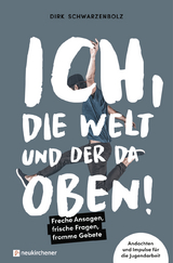 Ich, die Welt und DER da oben! - Freche Ansagen, frische Fragen, fromme Gebete - Dirk Schwarzenbolz