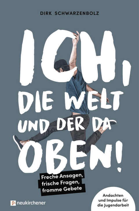 Ich, die Welt und DER da oben! - Freche Ansagen, frische Fragen, fromme Gebete - Dirk Schwarzenbolz