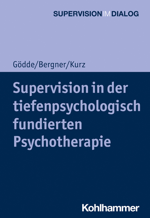 Supervision in der tiefenpsychologisch fundierten Psychotherapie - Günter Gödde, Annekathrin Bergner, Gerald Kurz
