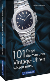 101 Dinge, die man über Vintage-Uhren wissen muss - Stefan Friesenegger