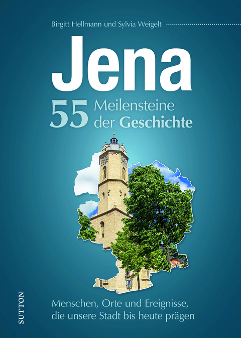 Jena - 55 Meilensteine der Geschichte - Birgitt Hellmann, Sylvia Weigelt