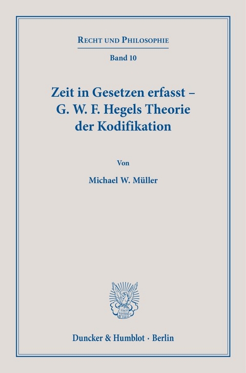 Zeit in Gesetzen erfasst – G. W. F. Hegels Theorie der Kodifikation. - Michael W. Müller