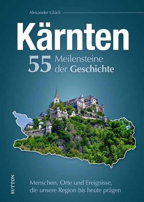 Kärnten - 55 Meilensteine der Geschichte - Alexander Glück