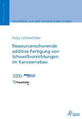 Ressourcenschonende additive Fertigung von Schweißvorrichtungen im Karosseriebau - Kolja Lichtenthäler