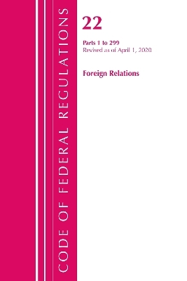 Code of Federal Regulations, Title 22 Foreign Relations 1-299, Revised as of April 1, 2020 -  Office of The Federal Register (U.S.)